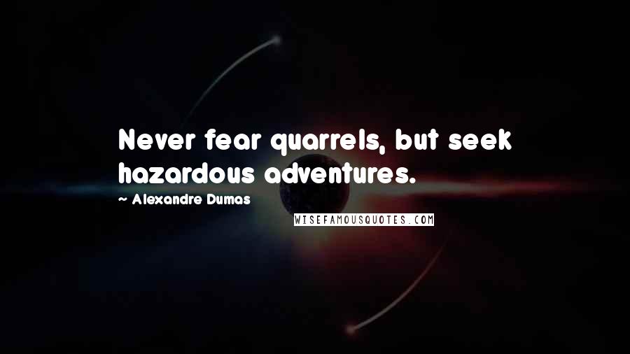 Alexandre Dumas Quotes: Never fear quarrels, but seek hazardous adventures.