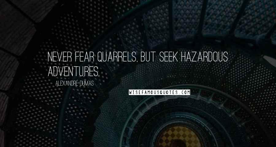 Alexandre Dumas Quotes: Never fear quarrels, but seek hazardous adventures.