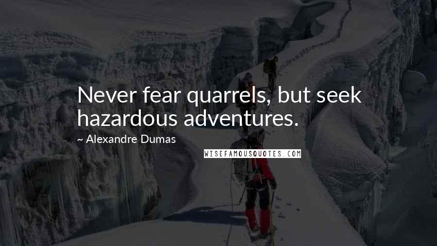 Alexandre Dumas Quotes: Never fear quarrels, but seek hazardous adventures.