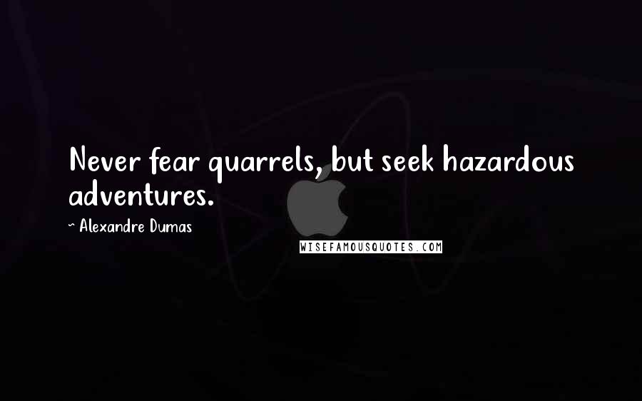 Alexandre Dumas Quotes: Never fear quarrels, but seek hazardous adventures.