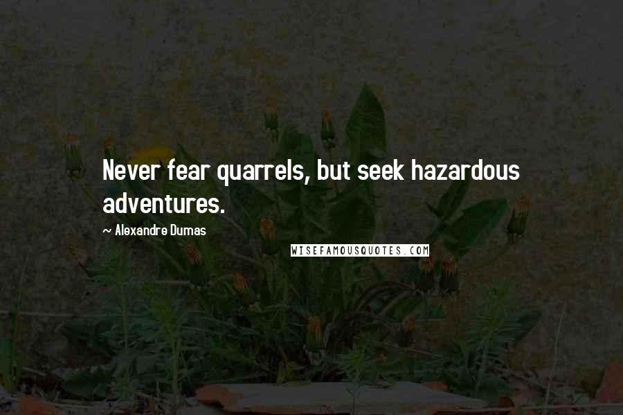 Alexandre Dumas Quotes: Never fear quarrels, but seek hazardous adventures.