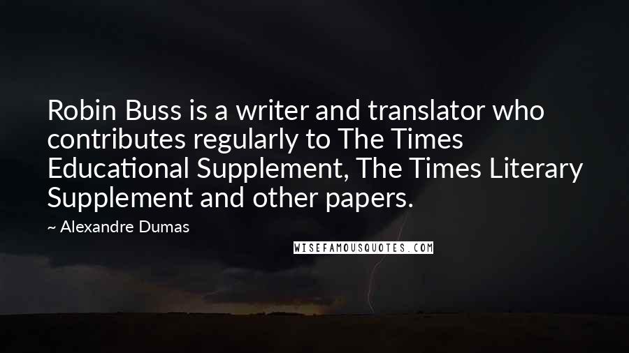 Alexandre Dumas Quotes: Robin Buss is a writer and translator who contributes regularly to The Times Educational Supplement, The Times Literary Supplement and other papers.