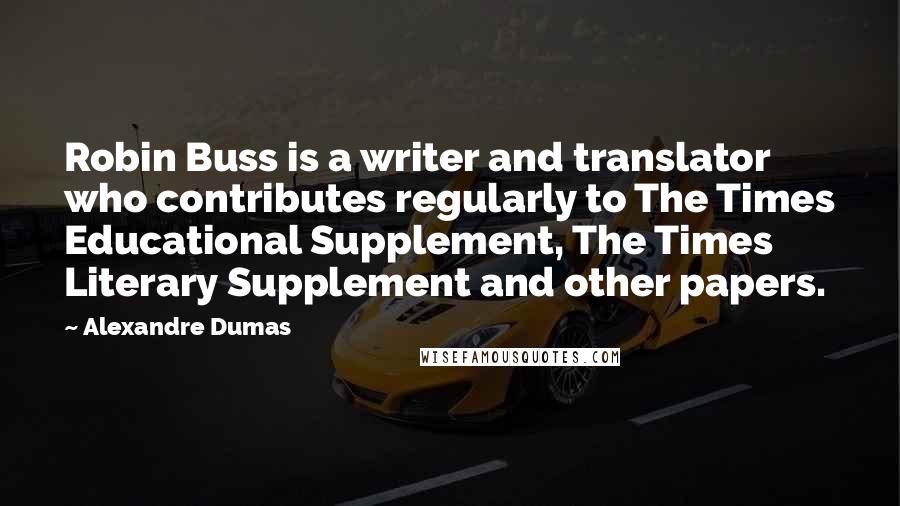 Alexandre Dumas Quotes: Robin Buss is a writer and translator who contributes regularly to The Times Educational Supplement, The Times Literary Supplement and other papers.