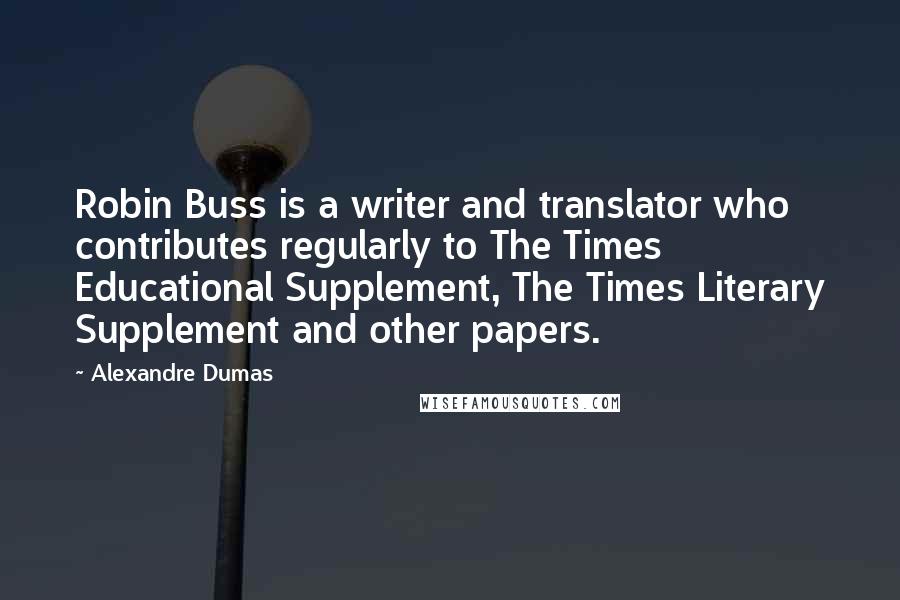 Alexandre Dumas Quotes: Robin Buss is a writer and translator who contributes regularly to The Times Educational Supplement, The Times Literary Supplement and other papers.