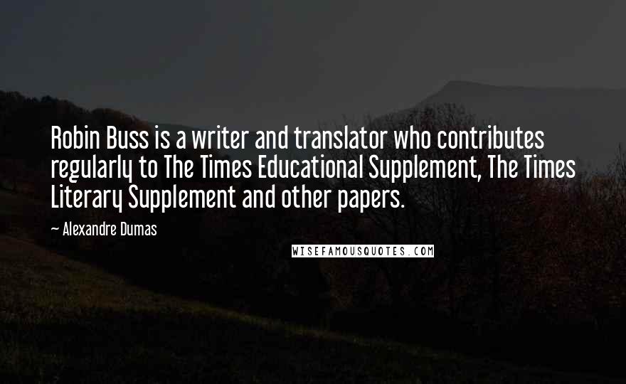 Alexandre Dumas Quotes: Robin Buss is a writer and translator who contributes regularly to The Times Educational Supplement, The Times Literary Supplement and other papers.