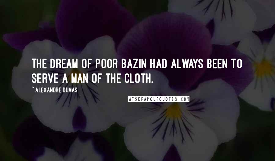 Alexandre Dumas Quotes: The dream of poor Bazin had always been to serve a man of the cloth.