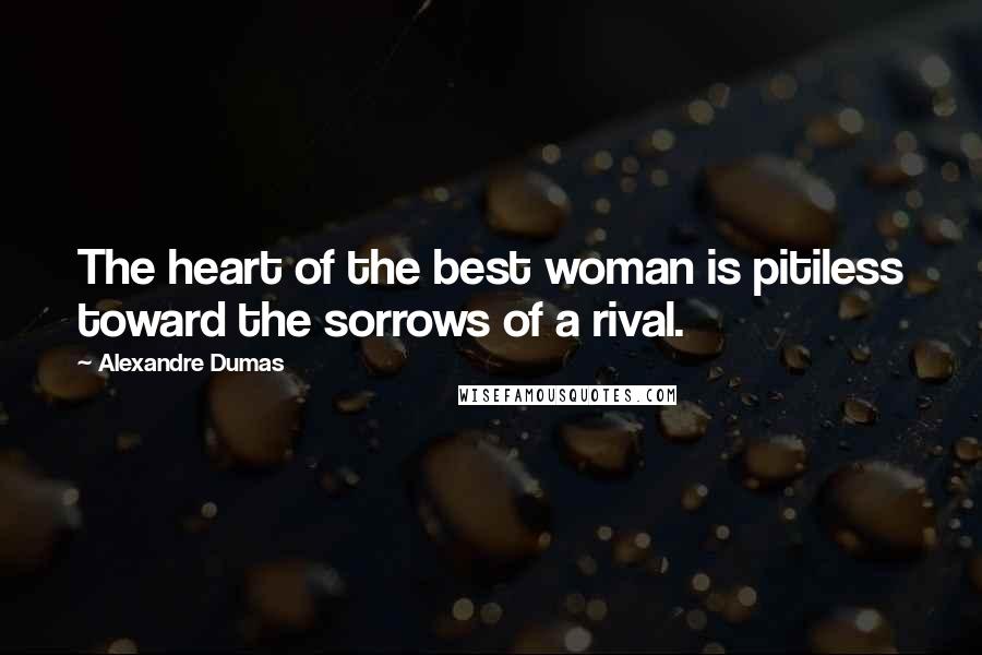 Alexandre Dumas Quotes: The heart of the best woman is pitiless toward the sorrows of a rival.