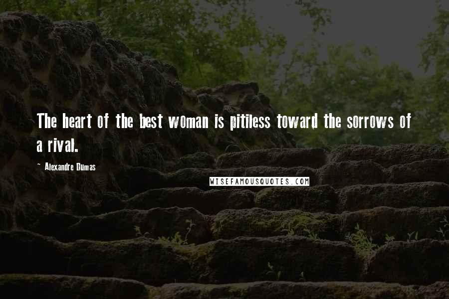 Alexandre Dumas Quotes: The heart of the best woman is pitiless toward the sorrows of a rival.