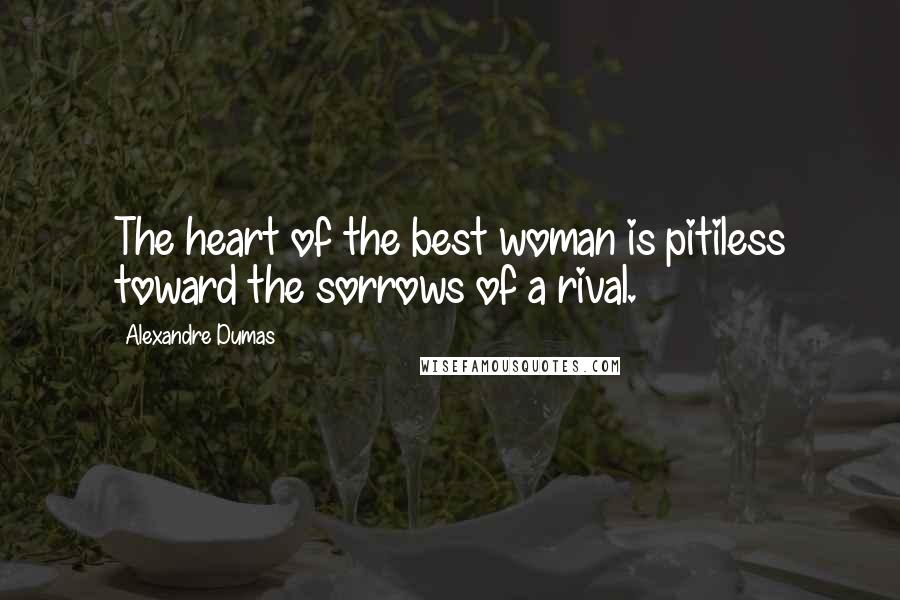 Alexandre Dumas Quotes: The heart of the best woman is pitiless toward the sorrows of a rival.