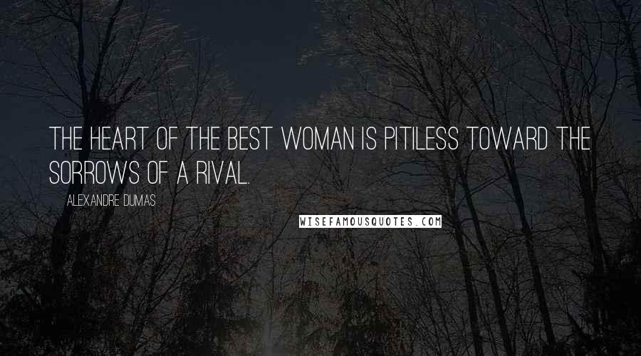 Alexandre Dumas Quotes: The heart of the best woman is pitiless toward the sorrows of a rival.