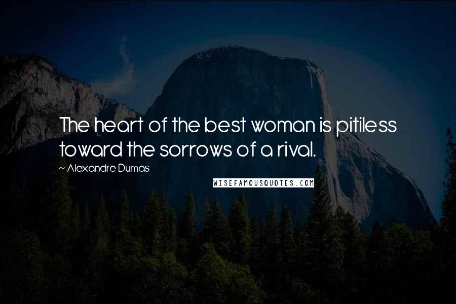 Alexandre Dumas Quotes: The heart of the best woman is pitiless toward the sorrows of a rival.