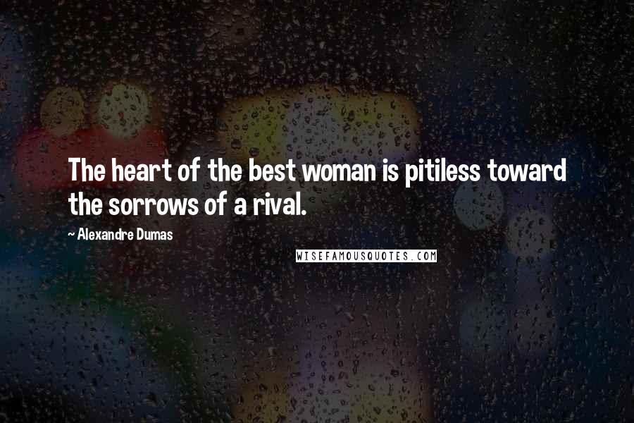 Alexandre Dumas Quotes: The heart of the best woman is pitiless toward the sorrows of a rival.
