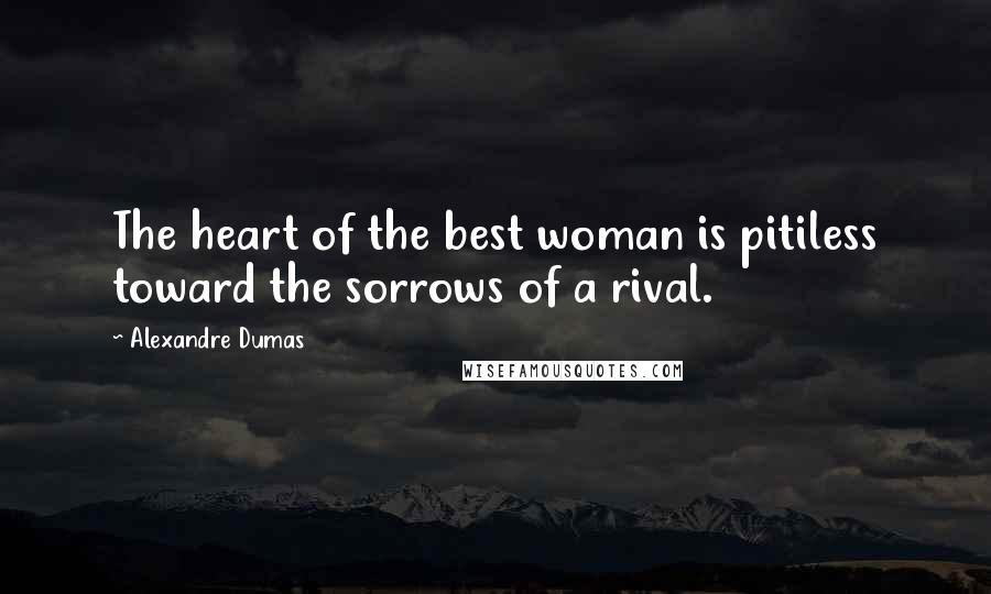 Alexandre Dumas Quotes: The heart of the best woman is pitiless toward the sorrows of a rival.