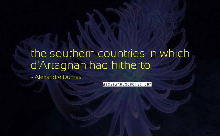 Alexandre Dumas Quotes: the southern countries in which d'Artagnan had hitherto