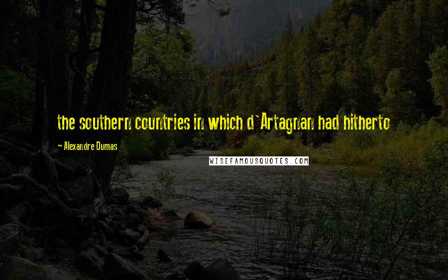 Alexandre Dumas Quotes: the southern countries in which d'Artagnan had hitherto