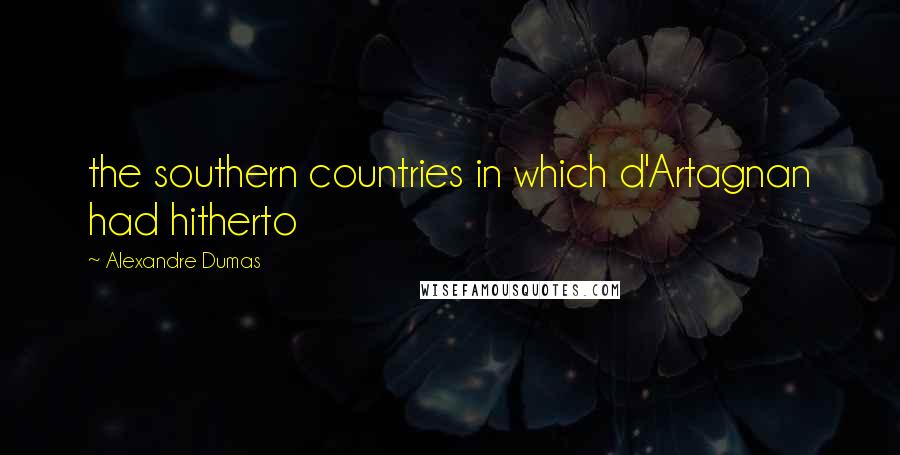 Alexandre Dumas Quotes: the southern countries in which d'Artagnan had hitherto