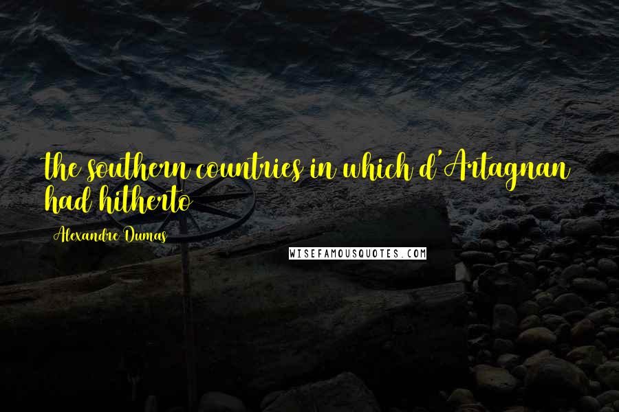 Alexandre Dumas Quotes: the southern countries in which d'Artagnan had hitherto