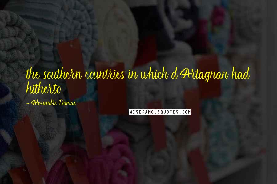 Alexandre Dumas Quotes: the southern countries in which d'Artagnan had hitherto