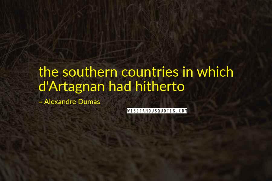 Alexandre Dumas Quotes: the southern countries in which d'Artagnan had hitherto