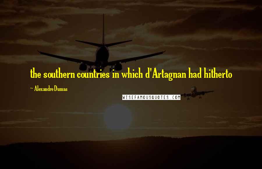 Alexandre Dumas Quotes: the southern countries in which d'Artagnan had hitherto