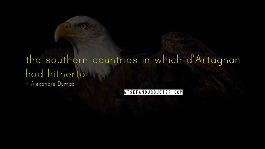 Alexandre Dumas Quotes: the southern countries in which d'Artagnan had hitherto