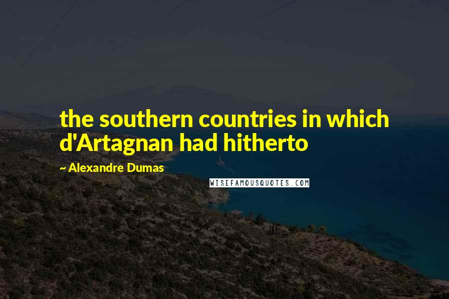 Alexandre Dumas Quotes: the southern countries in which d'Artagnan had hitherto