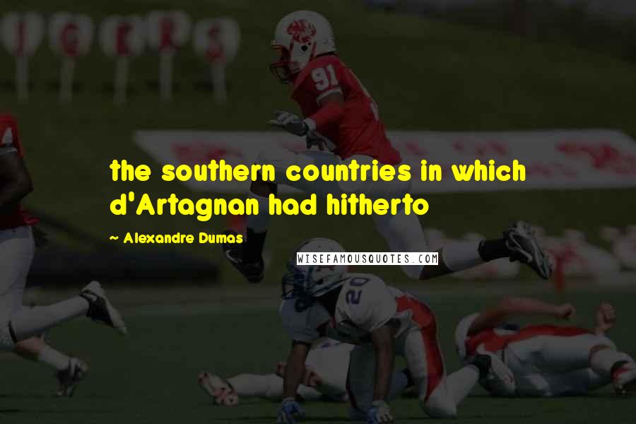 Alexandre Dumas Quotes: the southern countries in which d'Artagnan had hitherto
