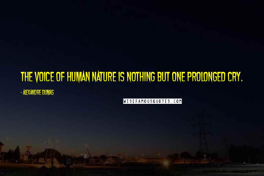 Alexandre Dumas Quotes: The voice of human nature is nothing but one prolonged cry.