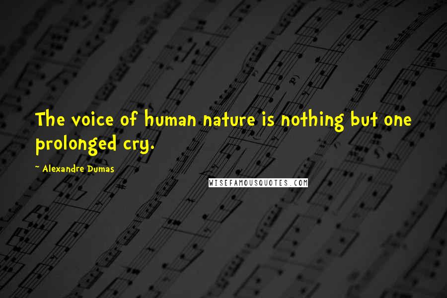 Alexandre Dumas Quotes: The voice of human nature is nothing but one prolonged cry.