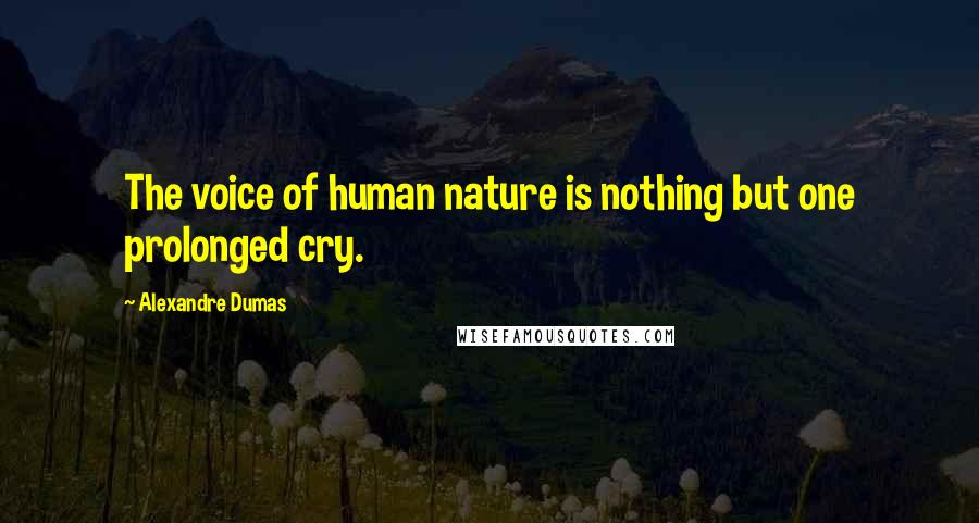 Alexandre Dumas Quotes: The voice of human nature is nothing but one prolonged cry.