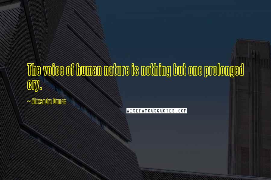 Alexandre Dumas Quotes: The voice of human nature is nothing but one prolonged cry.