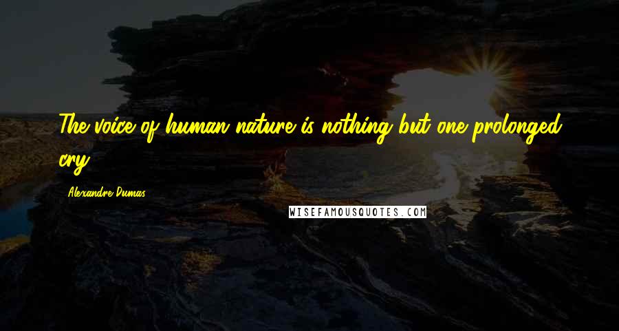 Alexandre Dumas Quotes: The voice of human nature is nothing but one prolonged cry.