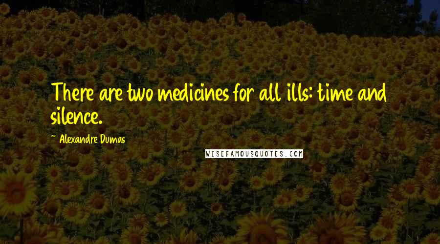 Alexandre Dumas Quotes: There are two medicines for all ills: time and silence.