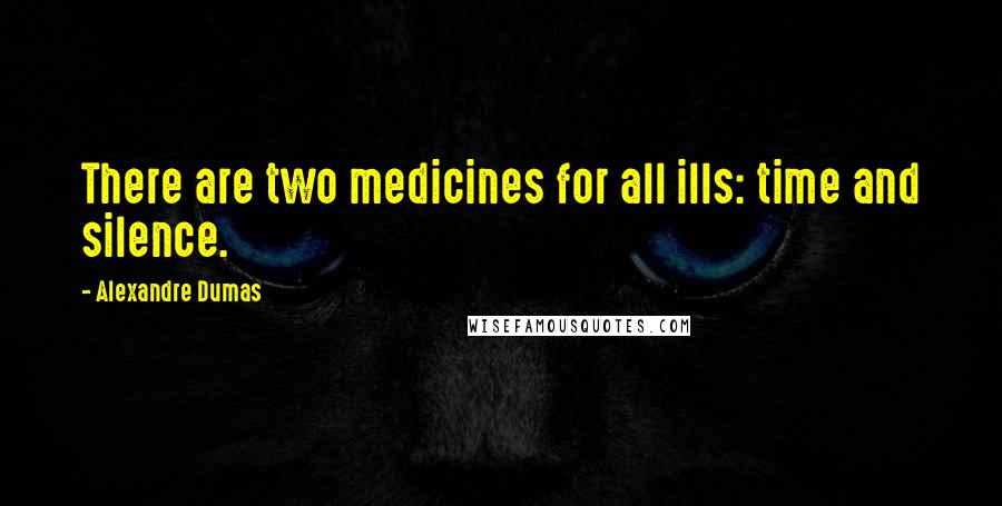 Alexandre Dumas Quotes: There are two medicines for all ills: time and silence.