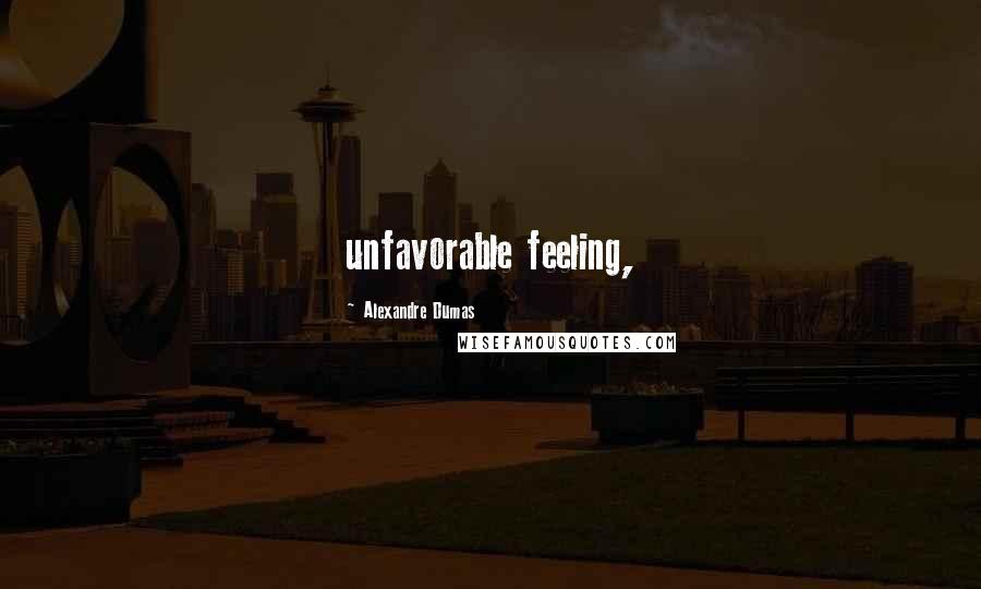 Alexandre Dumas Quotes: unfavorable feeling,