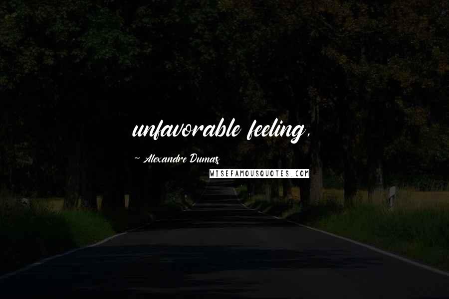 Alexandre Dumas Quotes: unfavorable feeling,