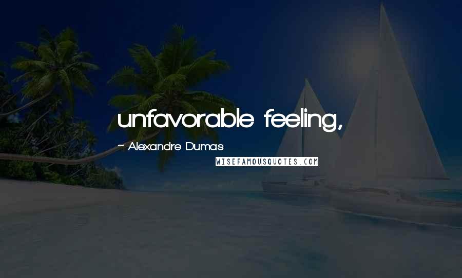 Alexandre Dumas Quotes: unfavorable feeling,