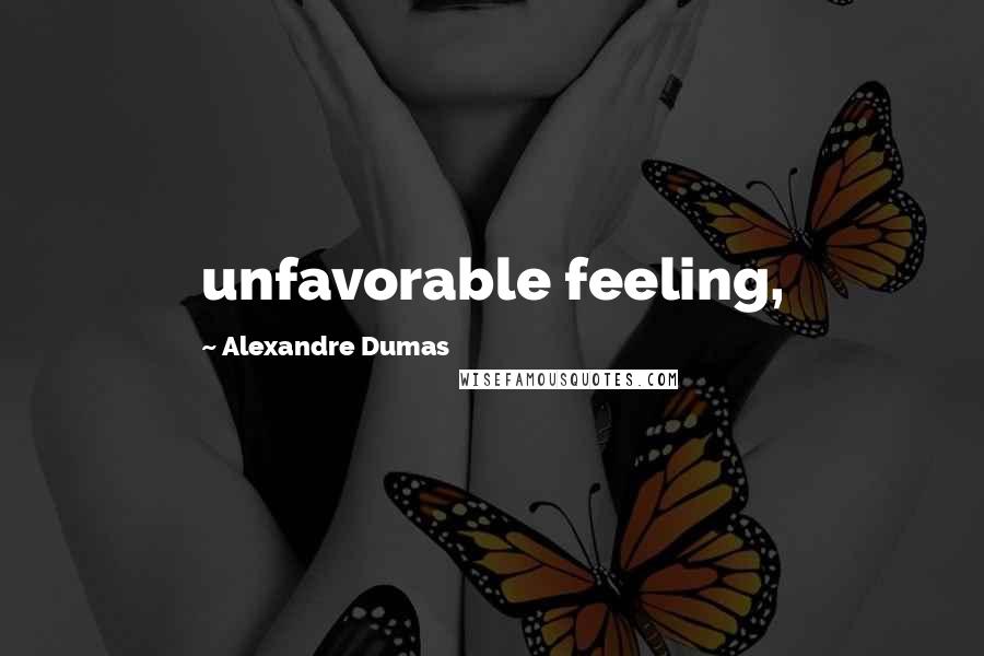 Alexandre Dumas Quotes: unfavorable feeling,