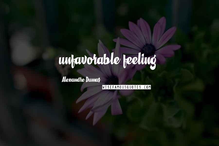 Alexandre Dumas Quotes: unfavorable feeling,