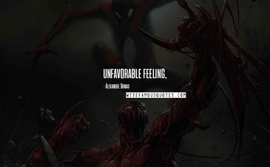 Alexandre Dumas Quotes: unfavorable feeling,