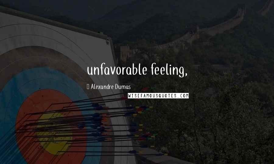 Alexandre Dumas Quotes: unfavorable feeling,