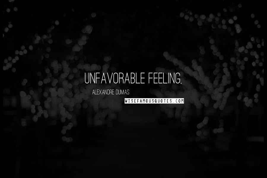 Alexandre Dumas Quotes: unfavorable feeling,