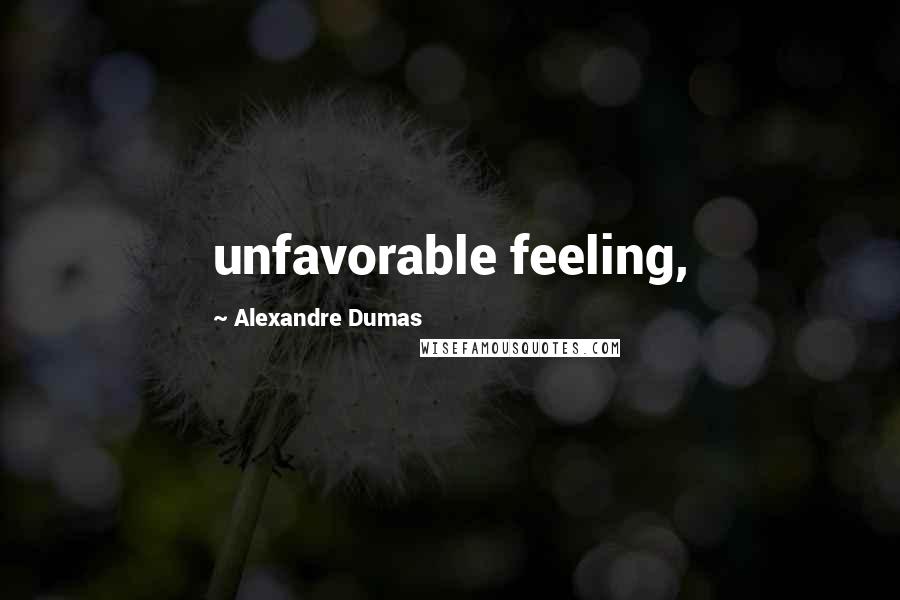 Alexandre Dumas Quotes: unfavorable feeling,