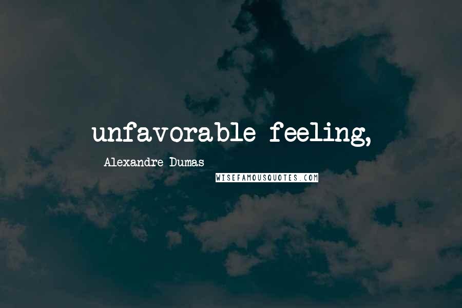 Alexandre Dumas Quotes: unfavorable feeling,
