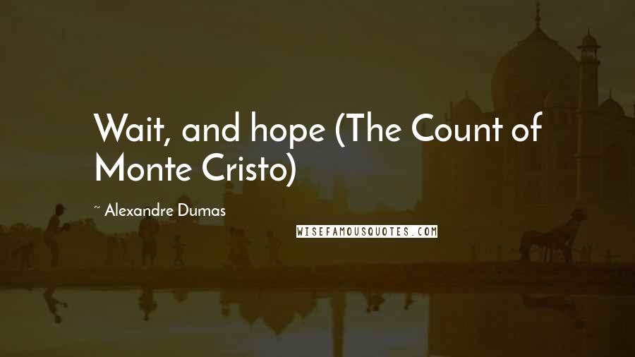 Alexandre Dumas Quotes: Wait, and hope (The Count of Monte Cristo)