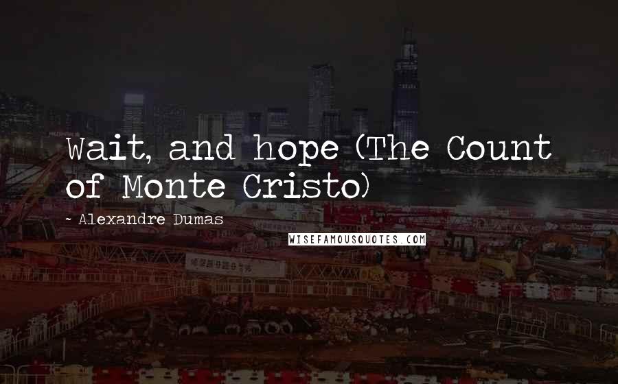 Alexandre Dumas Quotes: Wait, and hope (The Count of Monte Cristo)