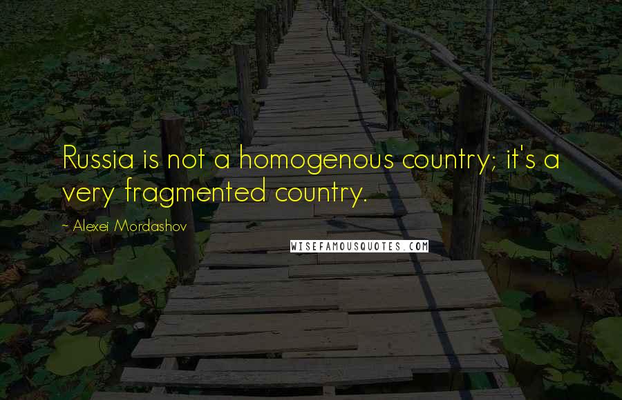 Alexei Mordashov Quotes: Russia is not a homogenous country; it's a very fragmented country.