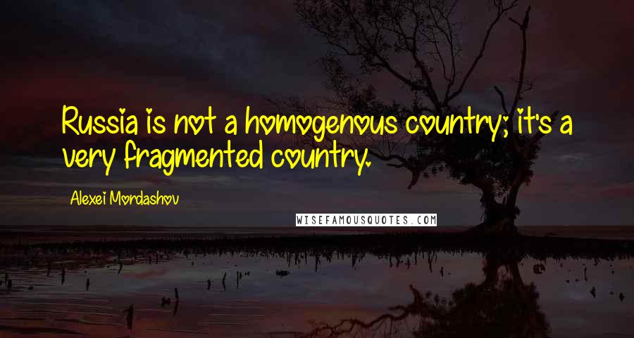 Alexei Mordashov Quotes: Russia is not a homogenous country; it's a very fragmented country.