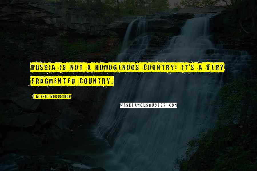 Alexei Mordashov Quotes: Russia is not a homogenous country; it's a very fragmented country.