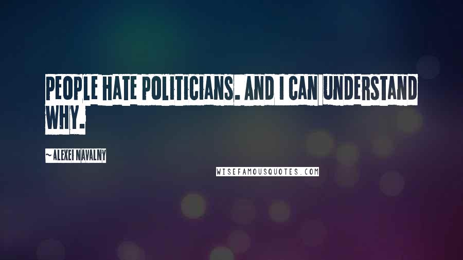 Alexei Navalny Quotes: People hate politicians. And I can understand why.